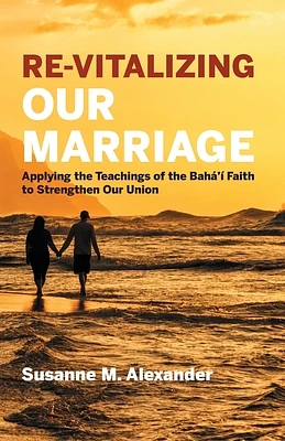 Re-Vitalizing Our Marriage: Applying the Teachings of the Bahá'í Faith to Strengthen Our Union (Paperback)