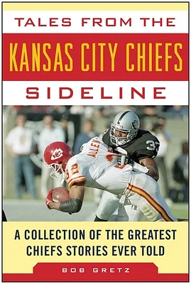 Tales from the Kansas City Chiefs Sideline: A Collection of the Greatest Chiefs Stories Ever Told (Tales from the Team) (Hardcover)