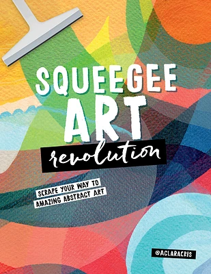 Squeegee Art Revolution: Scrape your way to amazing abstract art (Paperback)