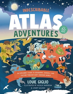 Indescribable Atlas Adventures: An Explorer's Guide to Geography, Animals, and Cultures Through God's Amazing World (Hardcover)