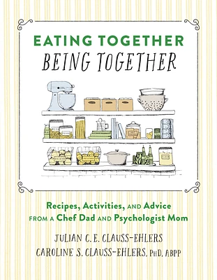 Eating Together, Being Together: Recipes, Activities, and Advice from a Chef Dad and Psychologist Mom (Hardcover)