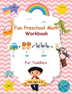 Fun Preschool Math Workbook For Toddlers: The Perfect Beginner Math Learning Book with Number Tracing, Counting, Coloring and Basic Arithmetic Activit