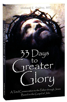 33 Days to Greater Glory: A Total Consecration to the Father Through Jesus Based on the Gospel of John (Paperback)