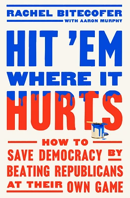 Hit 'Em Where It Hurts: How to Save Democracy by Beating Republicans at Their Own Game (Hardcover)