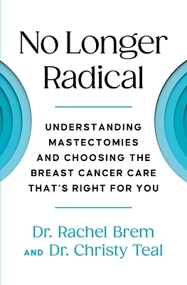 No Longer Radical: Understanding Mastectomies and Choosing the Breast Cancer Care That's Right For You (Hardcover)