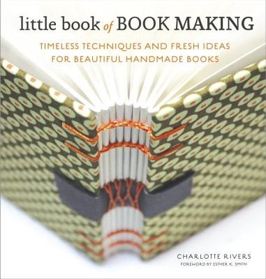 Little Book of Book Making: Timeless Techniques and Fresh Ideas for Beautiful Handmade Books (Hardcover)