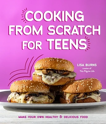 Cooking from Scratch for Teens: Make Your Own Healthy & Delicious Food (Paperback)