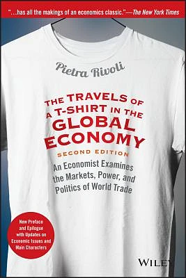 The Travels of a T-Shirt in the Global Economy: An Economist Examines the Markets, Power, and Politics of World Trade. New Preface and Epilogue with U (Paperback)