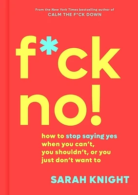 F*ck No!: How to Stop Saying Yes  When You Can't, You Shouldn't,  or You Just Don't Want To (A No F*cks Given Guide) (Hardcover)