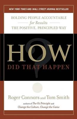 How Did That Happen?: Holding People Accountable for Results the Positive, Principled Way (Paperback)