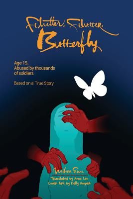 Flutter, Flutter, Butterfly: Age 15. Abused by Thousands of Soldiers - Based on a True Story