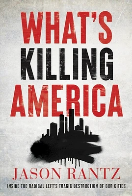 What’s Killing America: Inside the Radical Left’s Tragic Destruction of Our Cities (Hardcover)