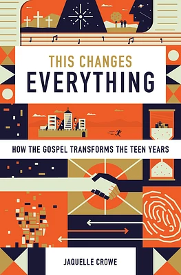 This Changes Everything: How the Gospel Transforms the Teen Years (Hardcover)