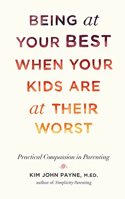 Being at Your Best When Your Kids Are at Their Worst: Practical Compassion in Parenting (Hardcover)