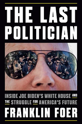 The Last Politician: Inside Joe Biden's White House and the Struggle for America's Future (Hardcover)