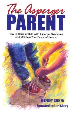 The Asperger Parent: How to Raise a Child with Asperger Syndrome and Maintain Your Sense of Humor