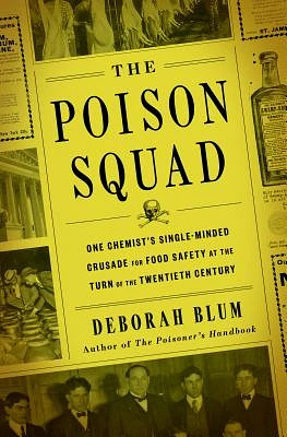 The Poison Squad: One Chemist's Single-Minded Crusade for Food Safety at the Turn of the Twentieth Century (Hardcover)