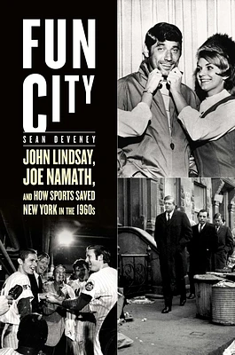 Fun City: John Lindsay, Joe Namath, and How Sports Saved New York in the 1960s (Hardcover)