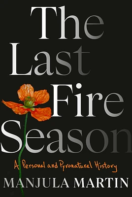 The Last Fire Season: A Personal and Pyronatural History (Hardcover)