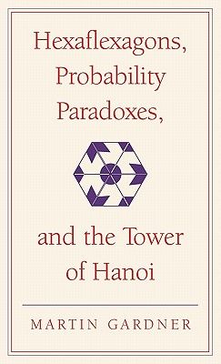 Hexaflexagons, Probability Paradoxes, and the Tower of Hanoi: Martin Gardner's First Book of Mathematical Puzzles and Games