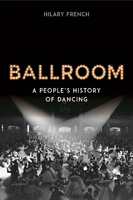 Ballroom: A People’s History of Dancing (Hardcover)