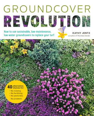 Groundcover Revolution: How to Use Sustainable, Low-Maintenance Groundcovers to Replace Your Turf