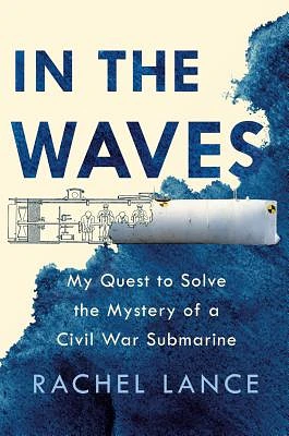 In the Waves: My Quest to Solve the Mystery of a Civil War Submarine (Hardcover)