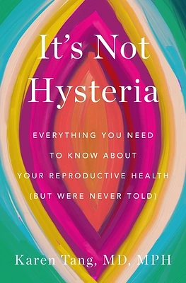 It's Not Hysteria: Everything You Need to Know About Your Reproductive Health (but Were Never Told) (Hardcover)