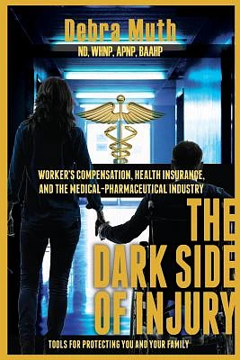 The Dark Side of Injury: Navigating Worker's Compensation, Health Insurance, and the Medical-Pharmaceutical Industry (Paperback)