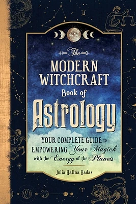 The Modern Witchcraft Book of Astrology: Your Complete Guide to Empowering Your Magick with the Energy of the Planets (Modern Witchcraft Magic, Spells, Rituals) (Hardcover)