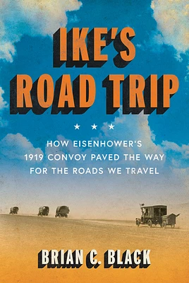 Ike's Road Trip: How Eisenhower's 1919 Convoy Paved the Way for the Roads We Travel (Hardcover)