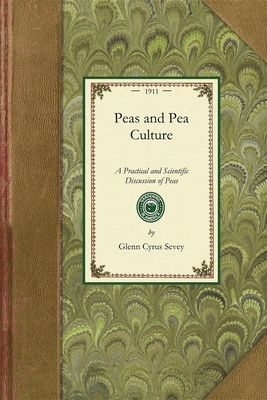 Peas and Pea Culture: A Practical and Scientific Discussion of Peas, Relating to the History, Varieties, Cultural Methods, Insects and Fungo