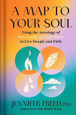 A Map to Your Soul: Using the Astrology of Fire, Earth, Air, and Water to Live Deeply and Fully (Hardcover)