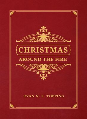 Christmas Around the Fire: Stories, Essays, & Poems for the Season of Christ's Birth