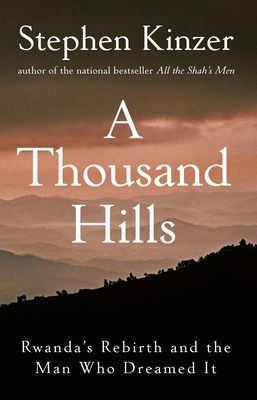 A Thousand Hills: Rwanda's Rebirth and the Man Who Dreamed It