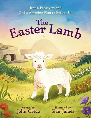 The Easter Lamb: Jesus, Passover, and God's Amazing Plan to Rescue Us (Hardcover)