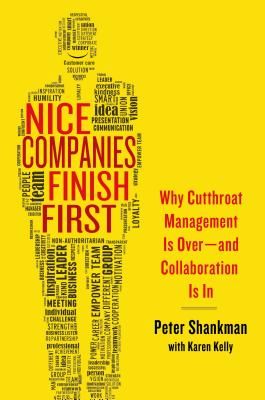 Nice Companies Finish First: Why Cutthroat Management Is Over--And Collaboration Is in