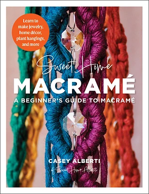 Sweet Home Macrame: A Beginner's Guide to Macrame: Learn to make jewelry, home decor, plant hangings, and more (Art Makers) (Paperback)