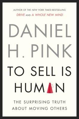 To Sell Is Human: The Surprising Truth about Moving Others