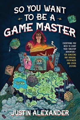 So You Want To Be A Game Master: Everything You Need to Start Your Tabletop Adventure for Dungeons and Dragons, Pathfinder, and Other Systems (Paperback)