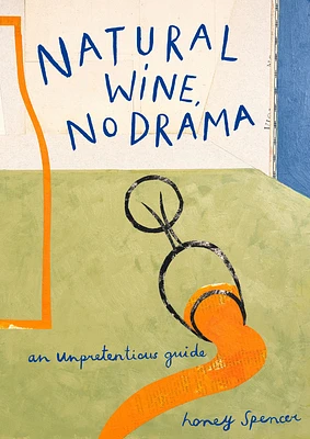 Natural Wine, No Drama: An Unpretentious Guide (Hardcover)