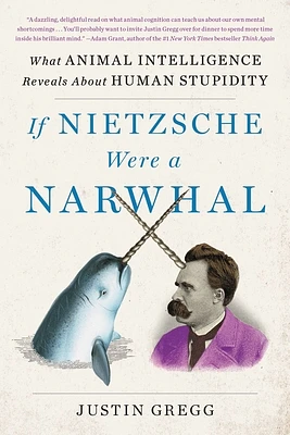 If Nietzsche Were a Narwhal: What Animal Intelligence Reveals About Human Stupidity (Paperback)