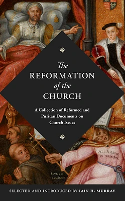 The Reformation of the Church: A Collection of Reformed and Puritan Documents on Church Issues (Hardcover)