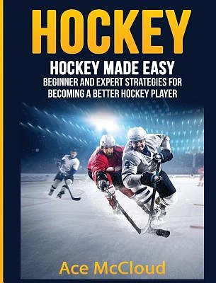 Hockey: Hockey Made Easy: Beginner and Expert Strategies For Becoming A Better Hockey Player (Large Print / Hardcover)