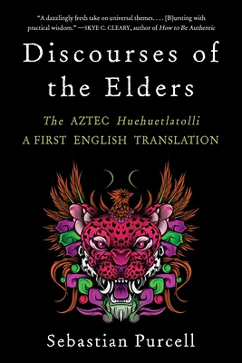 Discourses of the Elders: The Aztec Huehuetlatolli A First English Translation (Paperback)