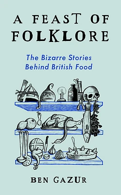 A Feast of Folklore: The Bizarre Stories Behind British Food (Hardcover)