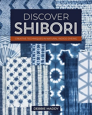 Discover Shibori: Creative Techniques in Natural Indigo Dyeing (Paperback)