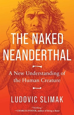 The Naked Neanderthal: A New Understanding of the Human Creature (Hardcover)