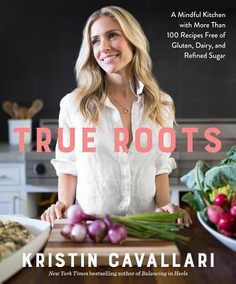 True Roots: A Mindful Kitchen with More Than 100 Recipes Free of Gluten, Dairy, and Refined Sugar