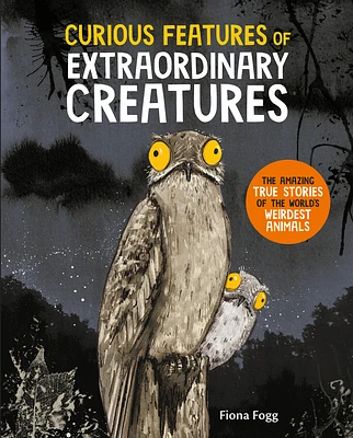 Curious Features of Extraordinary Creatures: The Amazing True Stories of the World's Weirdest Animals (Hardcover)